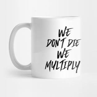 WE DON'T DIE, WE MULTIPLY Mug